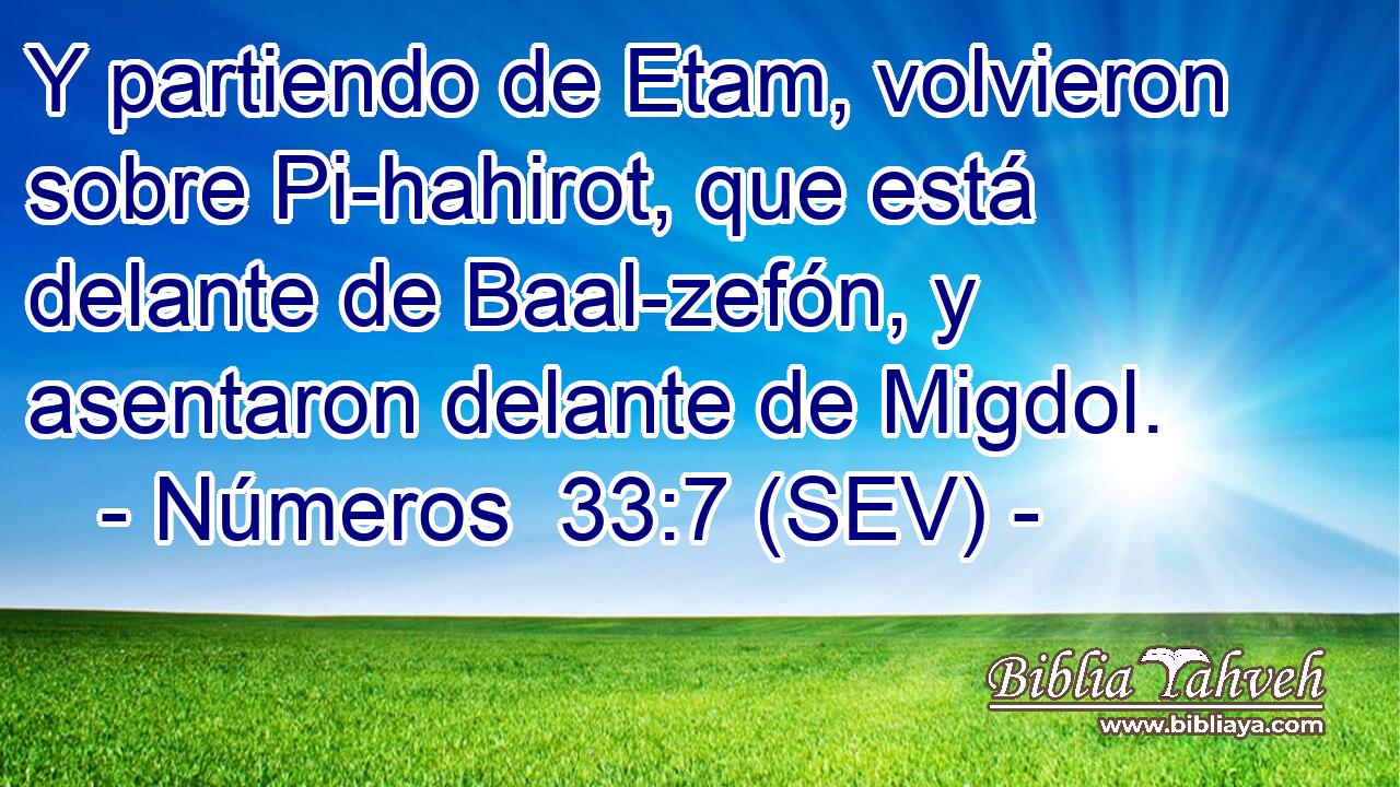 Y partiendo de Etam, volvieron sobre Pi-hahirot, que está delante de Baal-zefón, y asentaron delante de Migdol.