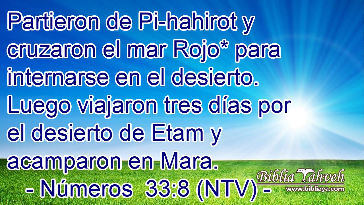 Partieron de Pi-hahirot y cruzaron el mar Rojo* para internarse en el desierto. Luego viajaron tres días por el desierto de Etam y acamparon en Mara.