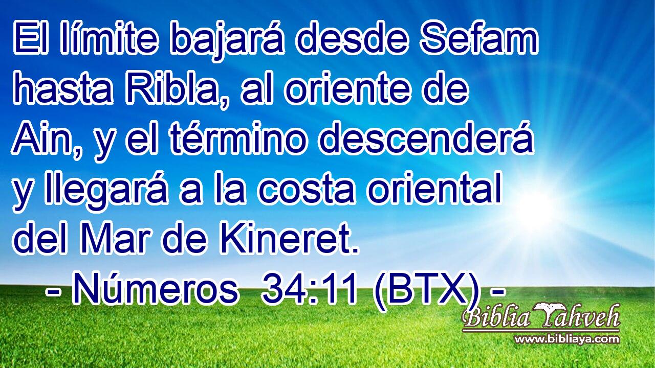 El límite bajará desde Sefam hasta Ribla, al oriente de Ain, y el término descenderá y llegará a la costa oriental del Mar de Kineret.