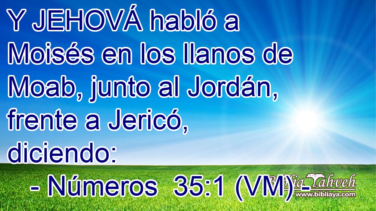  Y JEHOVÁ habló a Moisés en los llanos de Moab, junto al Jordán, frente a Jericó, diciendo: 