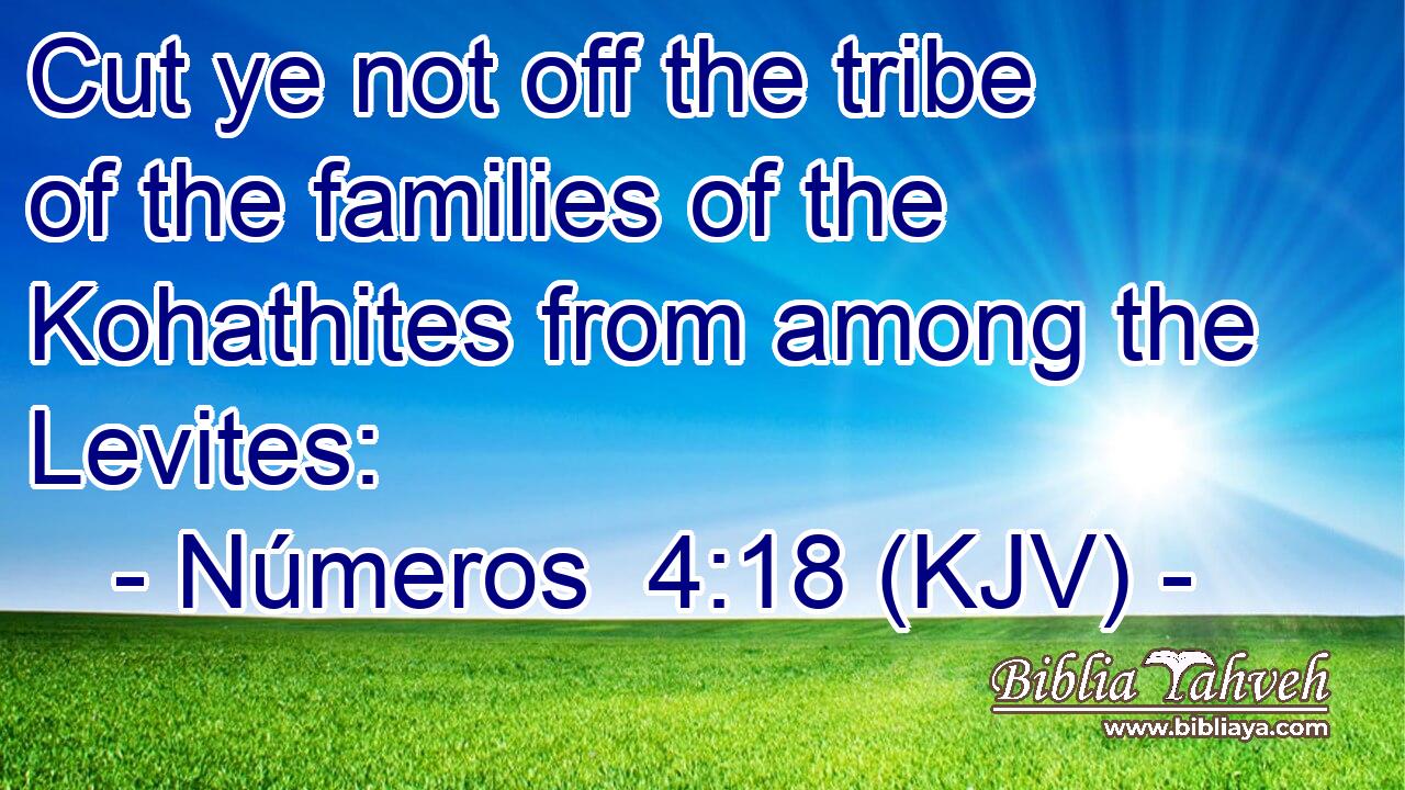 Cut ye not off the tribe of the families of the Kohathites from among the Levites: