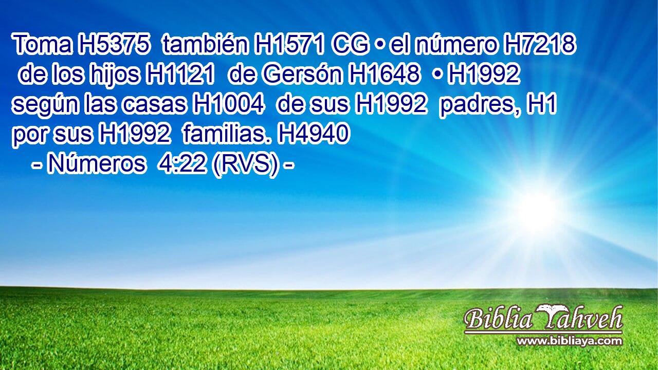 Toma H5375  también H1571 CG • el número H7218  de los hijos H1121  de Gersón H1648  • H1992  según las casas H1004  de sus H1992  padres, H1  por sus H1992  familias. H4940  