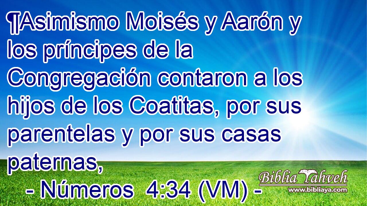  ¶Asimismo Moisés y Aarón y los príncipes de la Congregación contaron a los hijos de los Coatitas, por sus parentelas y por sus casas paternas, 