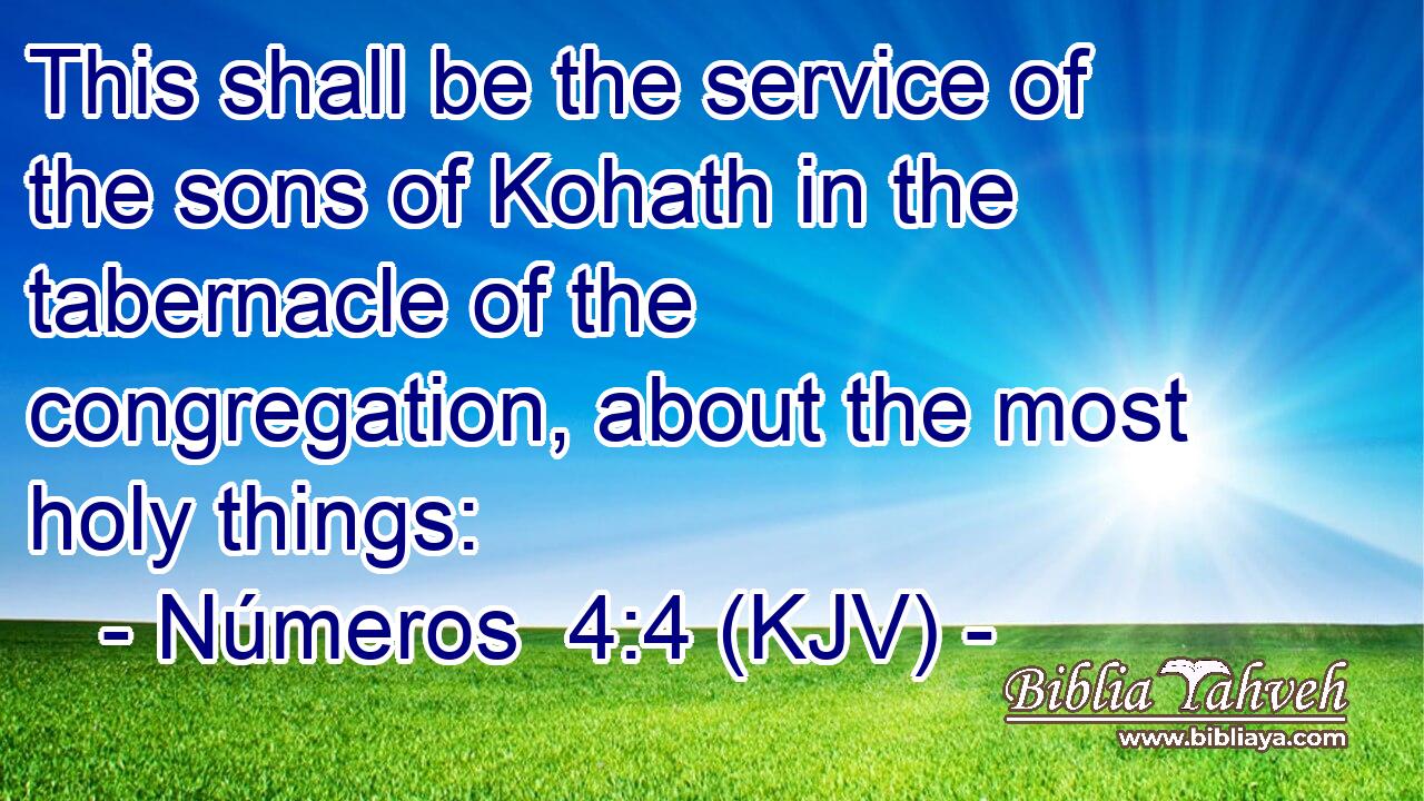 This shall be the service of the sons of Kohath in the tabernacle of the congregation, about the most holy things: