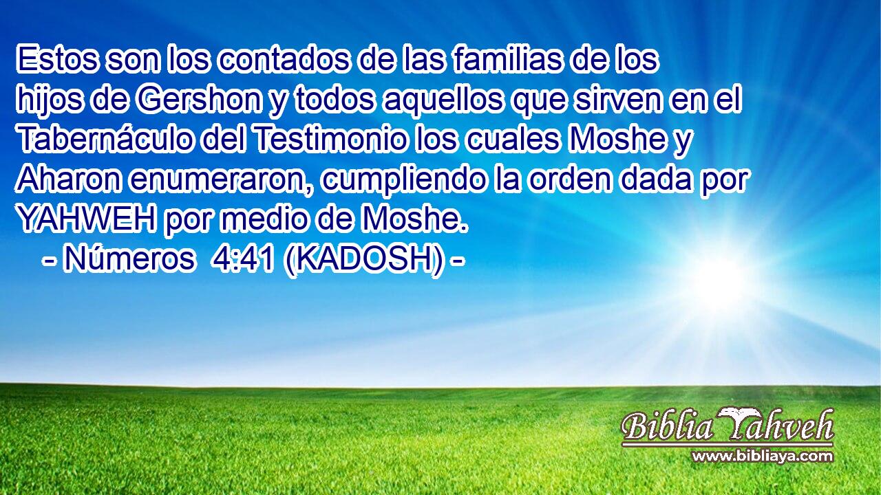  Estos son los contados de las familias de los hijos de Gershon y todos aquellos que sirven en el Tabernáculo del Testimonio los cuales Moshe y Aharon enumeraron, cumpliendo la orden dada por YAHWEH por medio de Moshe. 