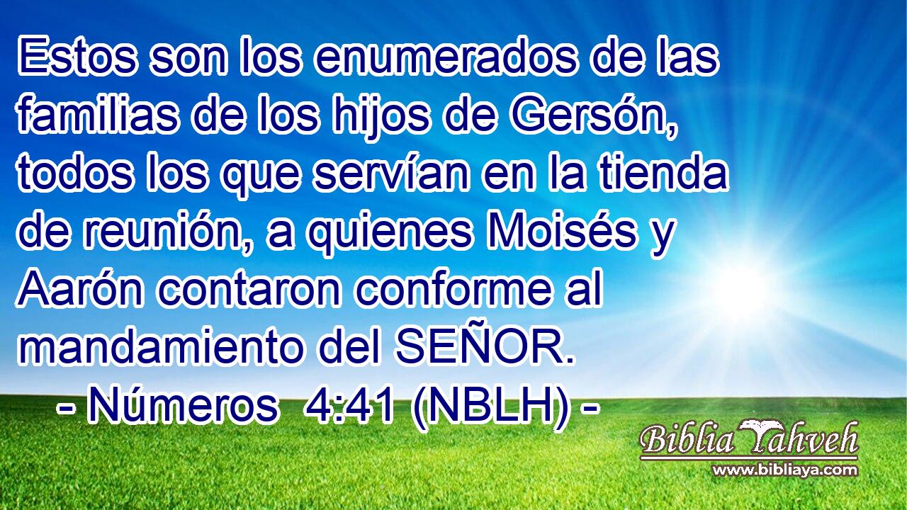  Estos son los enumerados de las familias de los hijos de Gersón, todos los que servían en la tienda de reunión, a quienes Moisés y Aarón contaron conforme al mandamiento del SEÑOR. 
