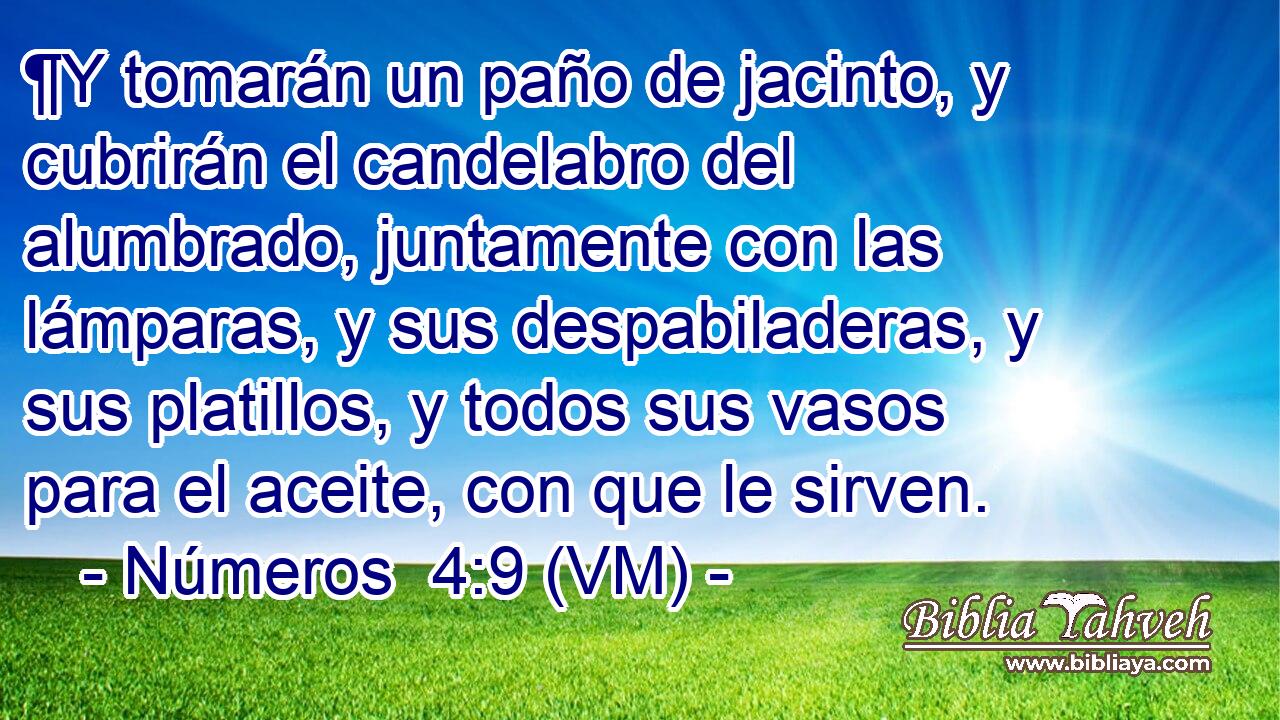  ¶Y tomarán un paño de jacinto, y cubrirán el candelabro del alumbrado, juntamente con las lámparas, y sus despabiladeras, y sus platillos, y todos sus vasos para el aceite, con que le sirven. 