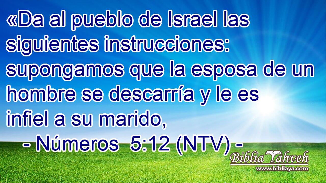 «Da al pueblo de Israel las siguientes instrucciones: supongamos que la esposa de un hombre se descarría y le es infiel a su marido,