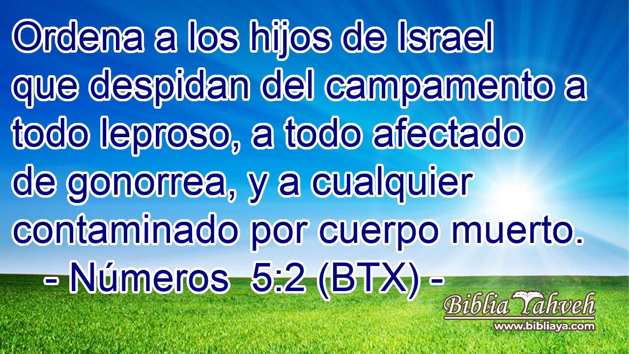 Ordena a los hijos de Israel que despidan del campamento a todo leproso, a todo afectado de gonorrea, y a cualquier contaminado por cuerpo muerto.
