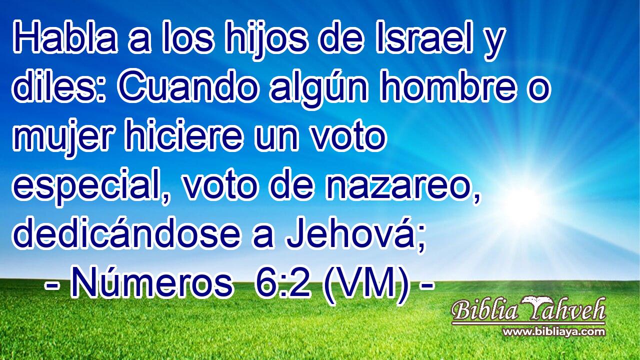  Habla a los hijos de Israel y diles: Cuando algún hombre o mujer hiciere un voto especial, voto de nazareo, dedicándose a Jehová; 