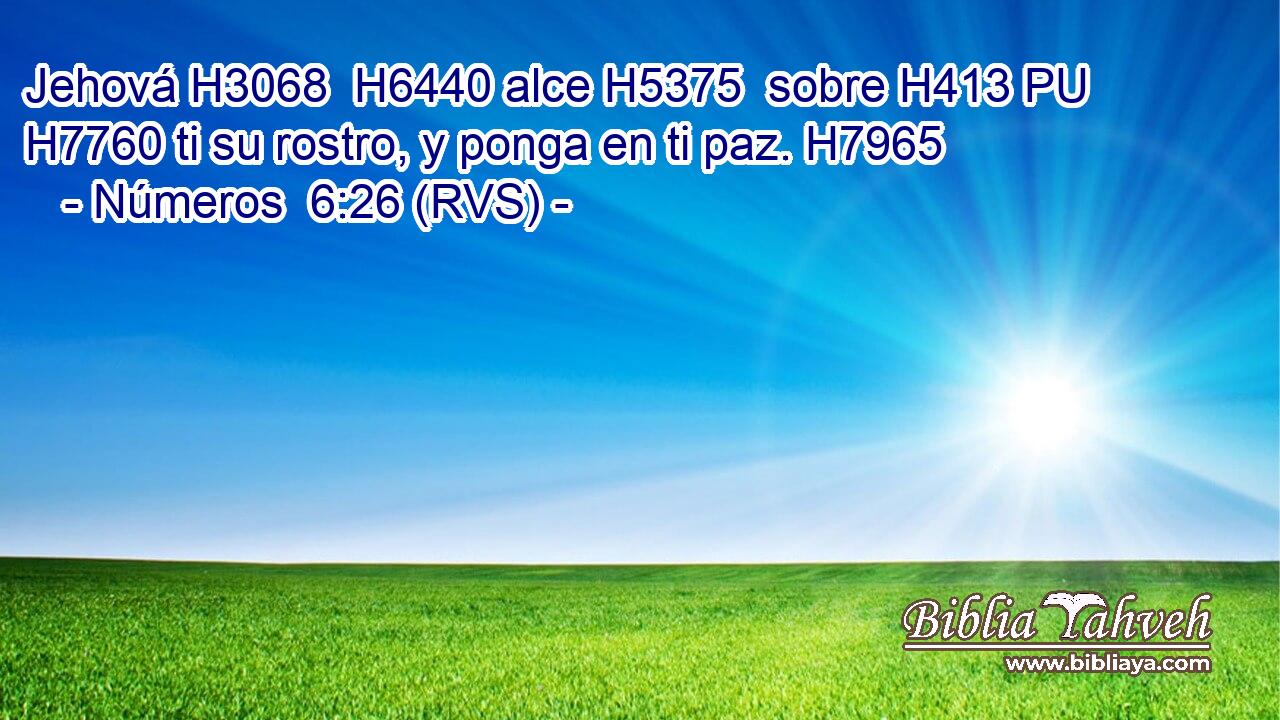 Jehová H3068  H6440 alce H5375  sobre H413 PU H7760 ti su rostro, y ponga en ti paz. H7965  