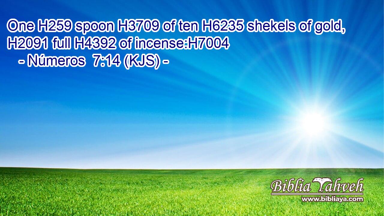 One H259 spoon H3709 of ten H6235 shekels of gold, H2091 full H4392 of incense:H7004