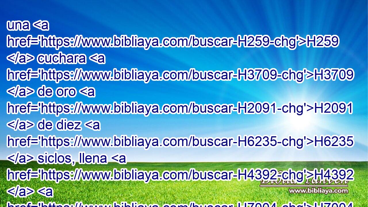 una H259  cuchara H3709  de oro H2091  de diez H6235  siclos, llena H4392  H7004 de incienso; 