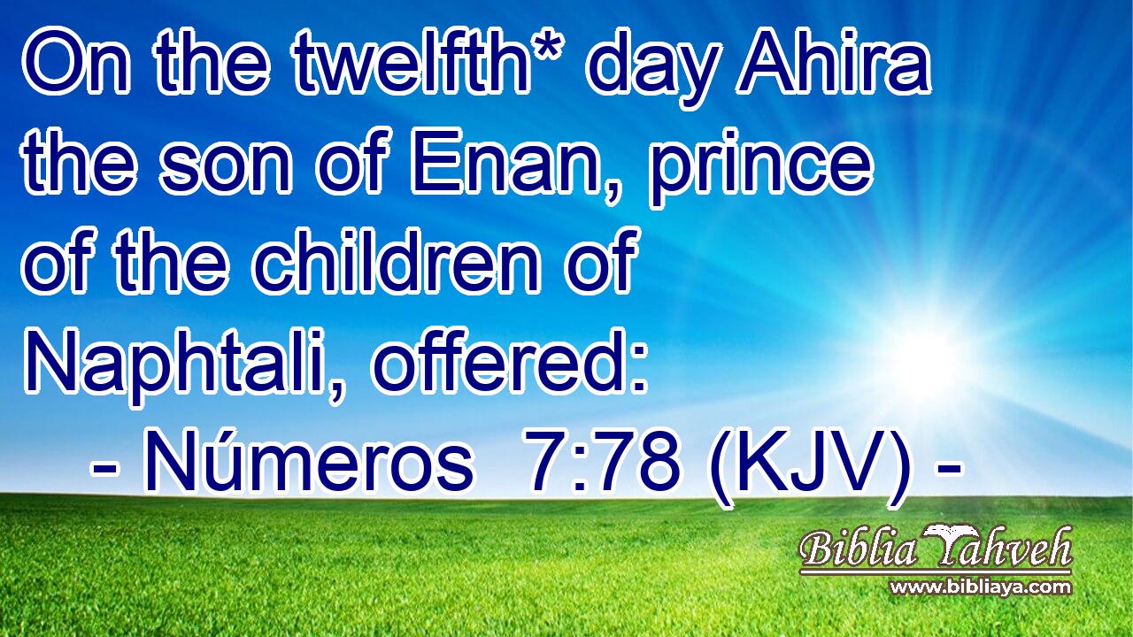On the twelfth* day Ahira the son of Enan, prince of the children of Naphtali, offered: