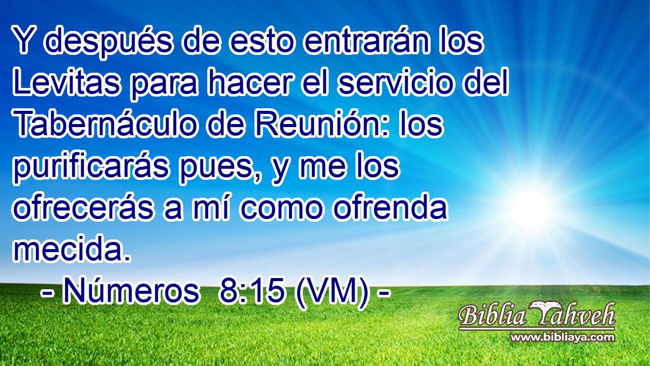  Y después de esto entrarán los Levitas para hacer el servicio del Tabernáculo de Reunión: los purificarás pues, y me los ofrecerás a mí como ofrenda mecida. 