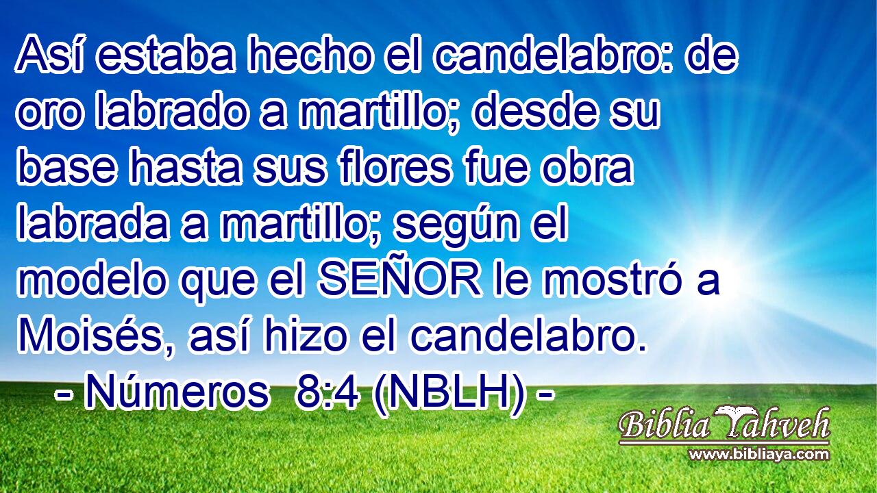  Así estaba hecho el candelabro: de oro labrado a martillo; desde su base hasta sus flores fue obra labrada a martillo; según el modelo que el SEÑOR le mostró a Moisés, así hizo el candelabro. 