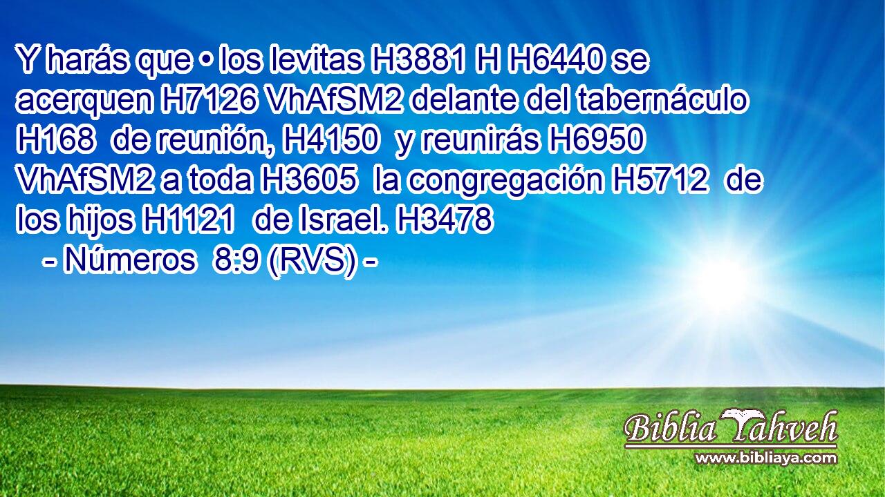 Y harás que • los levitas H3881 H H6440 se acerquen H7126 VhAfSM2 delante del tabernáculo H168  de reunión, H4150  y reunirás H6950 VhAfSM2 a toda H3605  la congregación H5712  de los hijos H1121  de Israel. H3478  