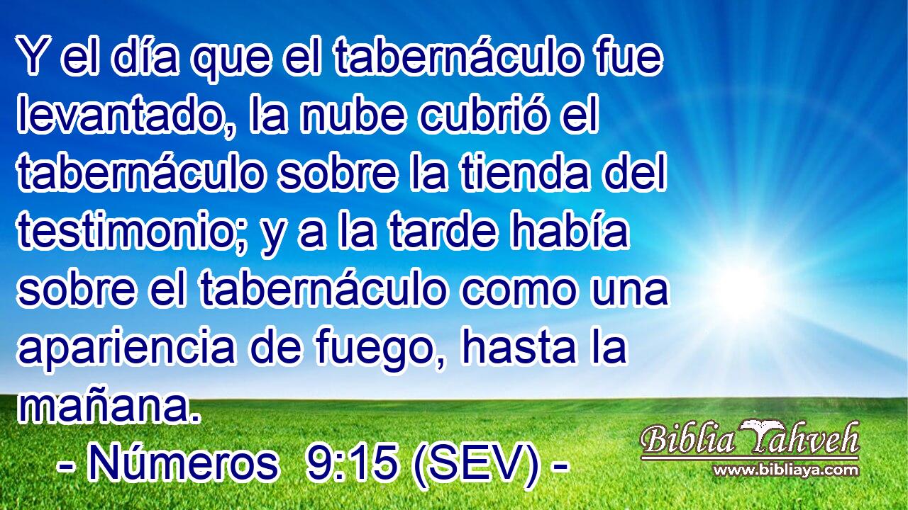 Y el día que el tabernáculo fue levantado, la nube cubrió el tabernáculo sobre la tienda del testimonio; y a la tarde había sobre el tabernáculo como una apariencia de fuego, hasta la mañana.
