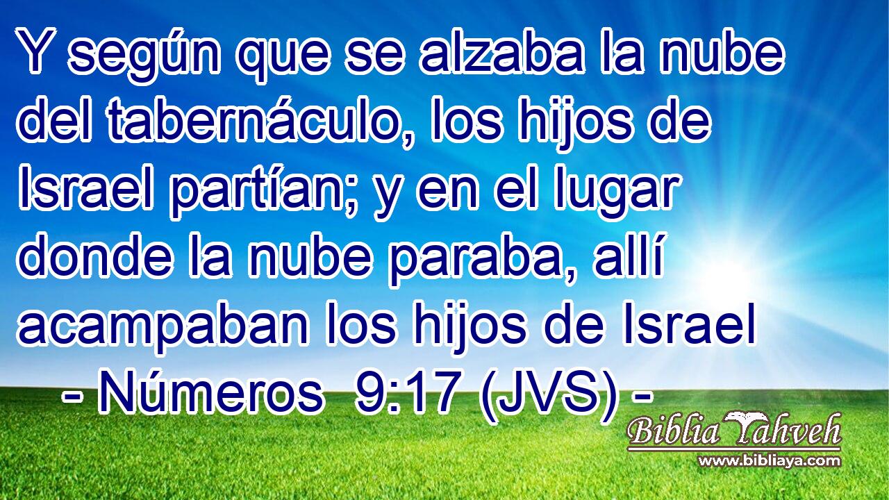 Y según que se alzaba la nube del tabernáculo, los hijos de Israel partían; y en el lugar donde la nube paraba, allí acampaban los hijos de Israel