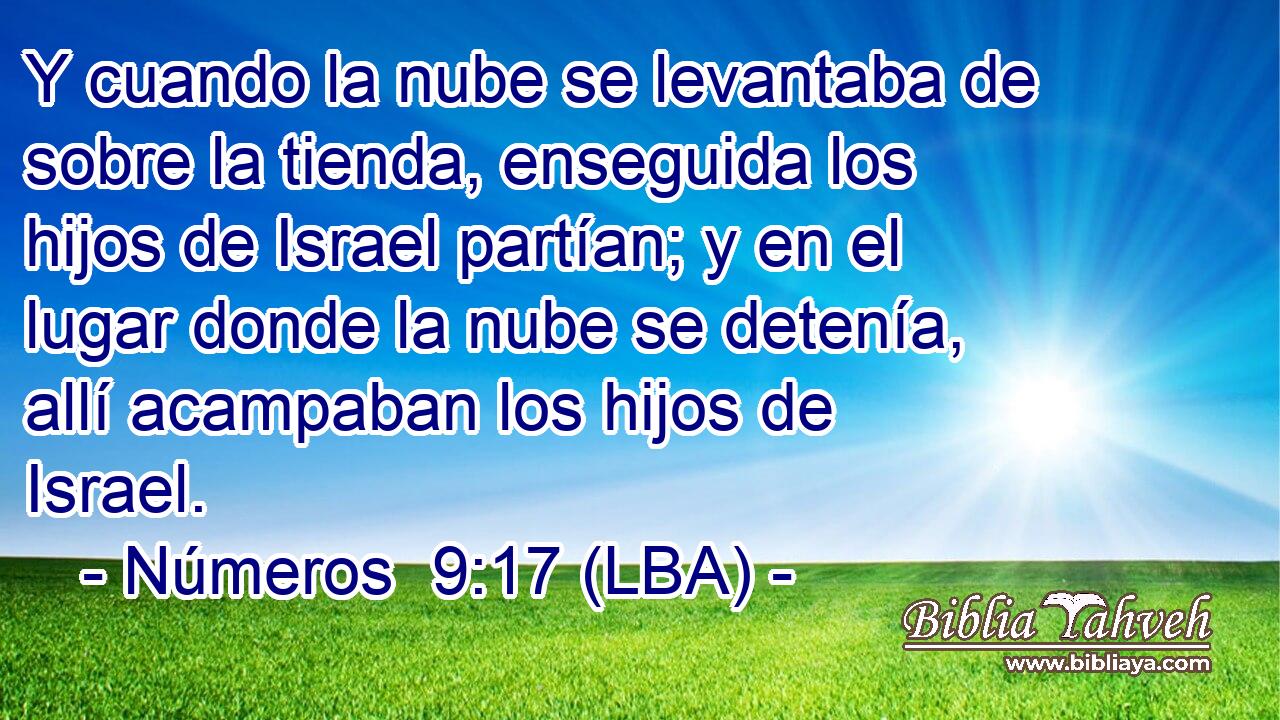 Y cuando la nube se levantaba de sobre la tienda, enseguida los hijos de Israel partían; y en el lugar donde la nube se detenía, allí acampaban los hijos de Israel.