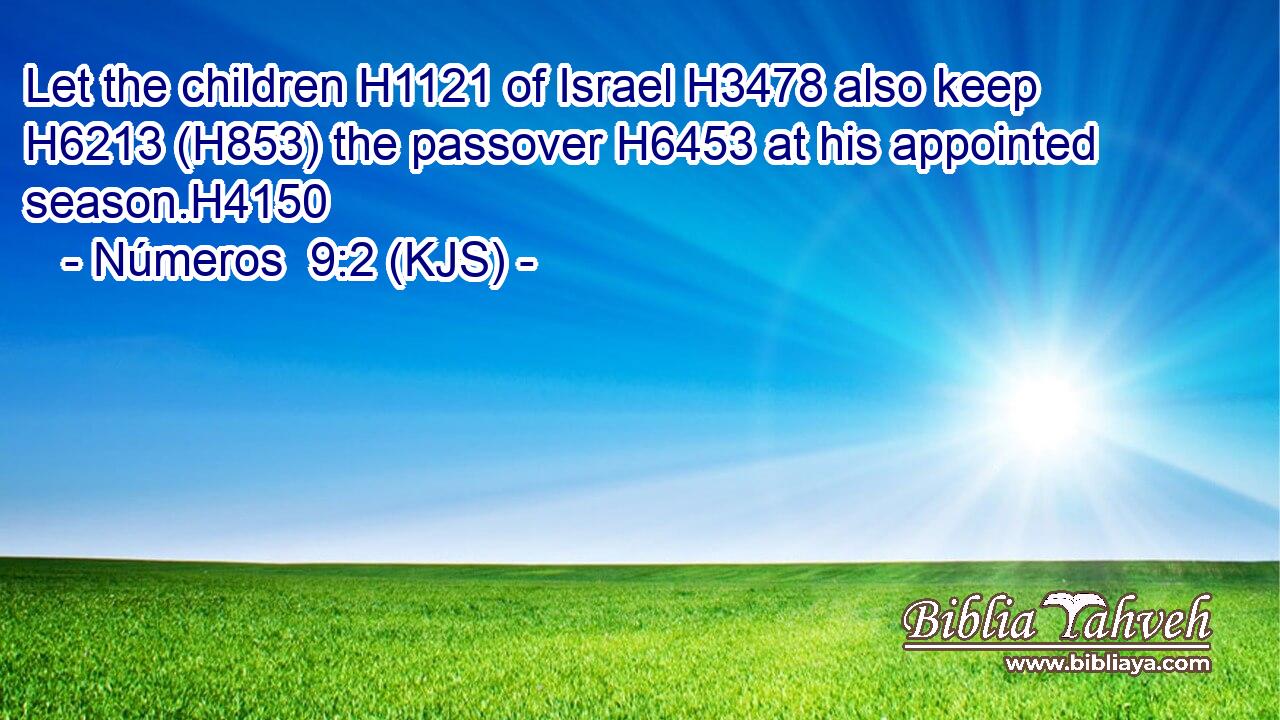 Let the children H1121 of Israel H3478 also keep H6213 (H853) the passover H6453 at his appointed season.H4150