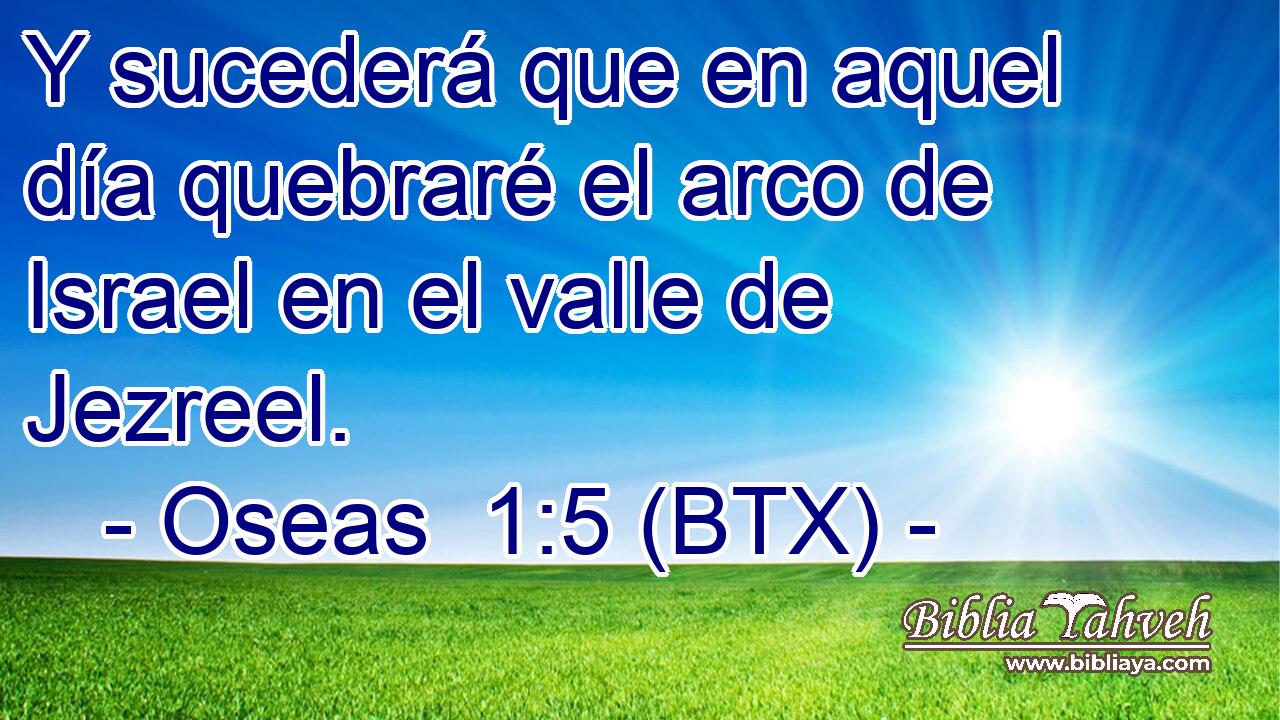 Y sucederá que en aquel día quebraré el arco de Israel en el valle de Jezreel.