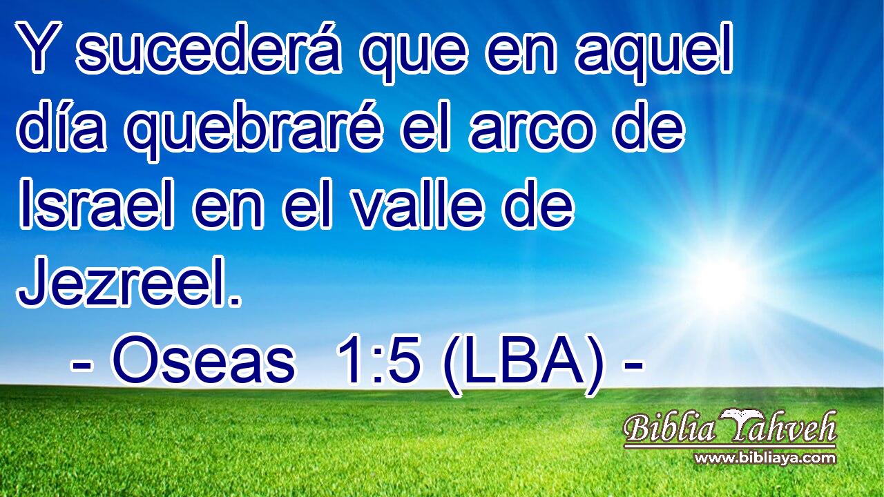 Y sucederá que en aquel día quebraré el arco de Israel en el valle de Jezreel.
