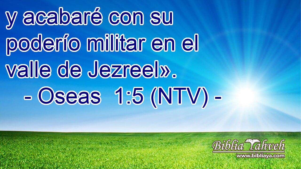 y acabaré con su poderío militar en el valle de Jezreel».