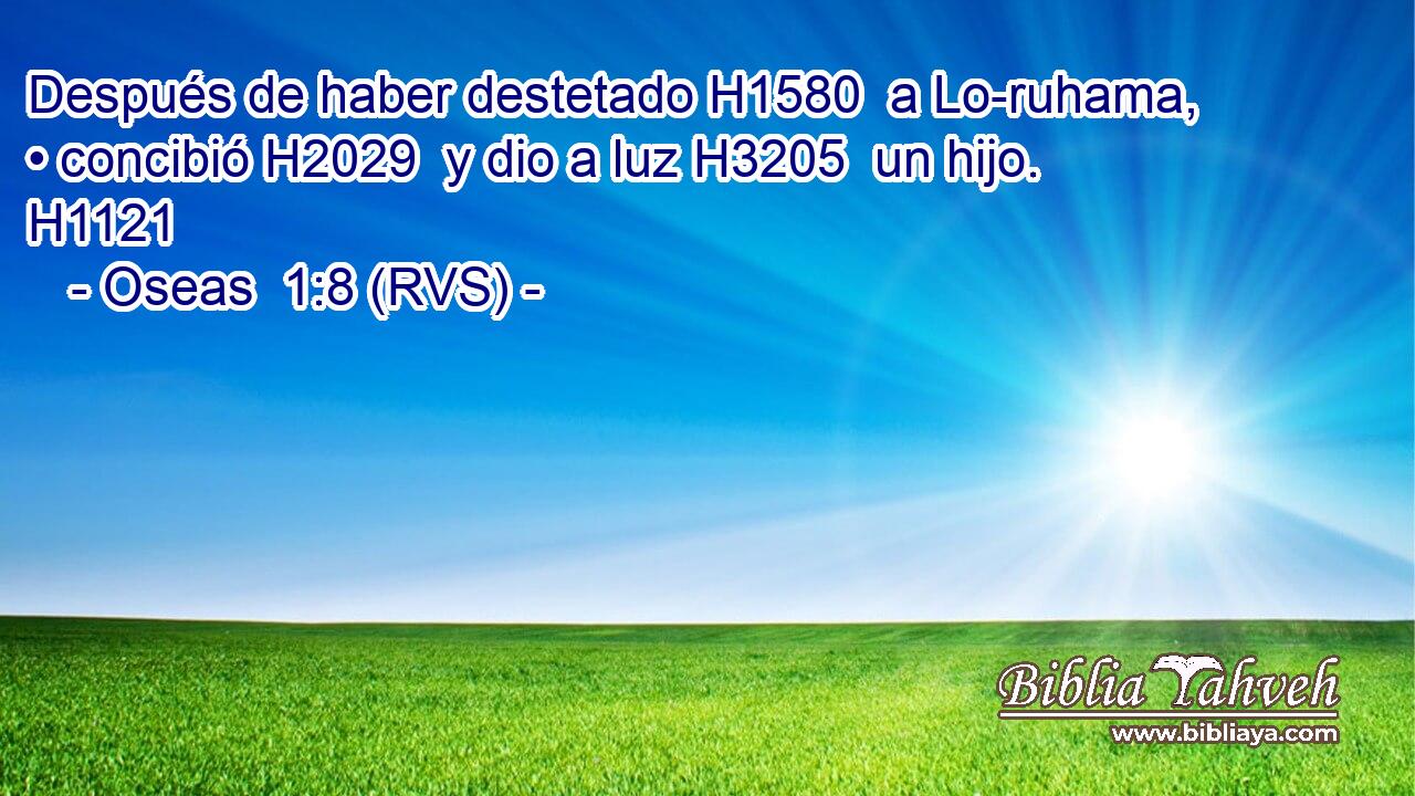 Después de haber destetado H1580  a Lo-ruhama, • concibió H2029  y dio a luz H3205  un hijo. H1121  