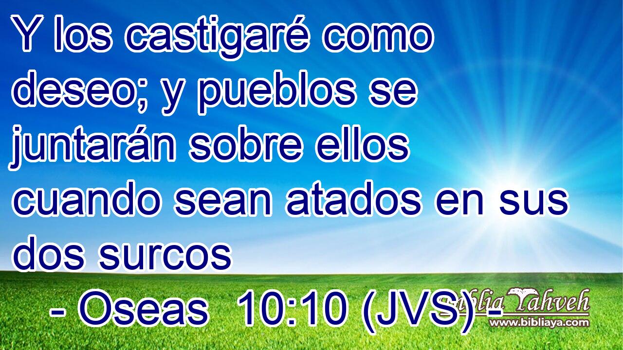 Y los castigaré como deseo; y pueblos se juntarán sobre ellos cuando sean atados en sus dos surcos