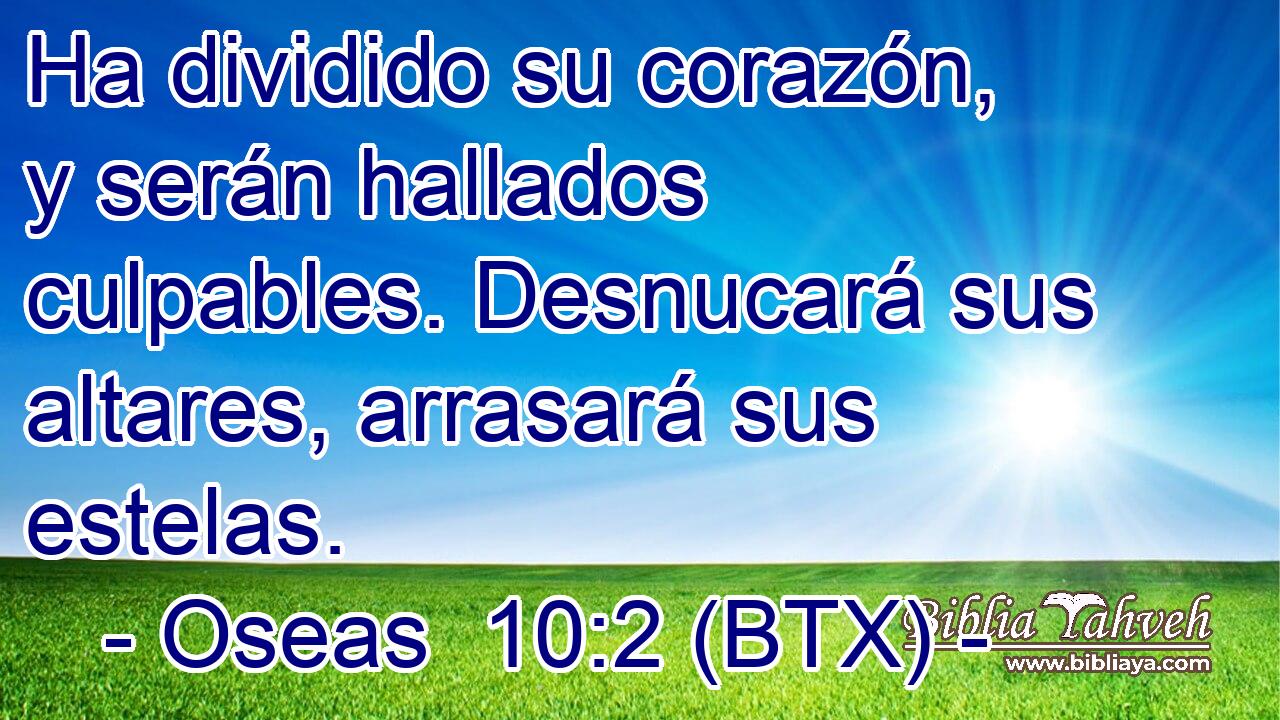 Ha dividido su corazón, y serán hallados culpables. Desnucará sus altares, arrasará sus estelas.