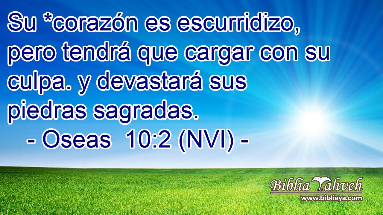  Su *corazón es escurridizo, pero tendrá que cargar con su culpa. y devastará sus piedras sagradas. 