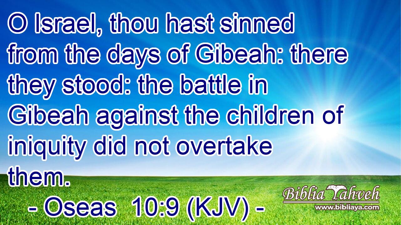 O Israel, thou hast sinned from the days of Gibeah: there they stood: the battle in Gibeah against the children of iniquity did not overtake them.