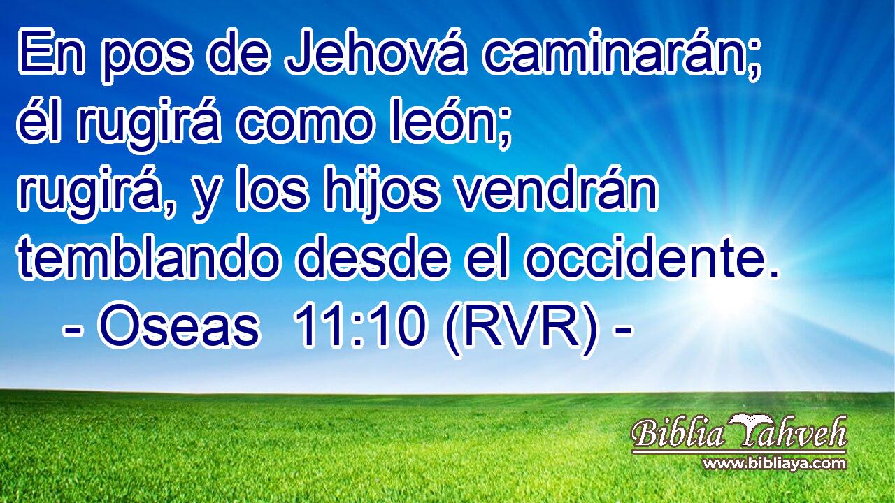 En pos de Jehová caminarán; él rugirá como león; rugirá, y los hijos vendrán temblando desde el occidente.
