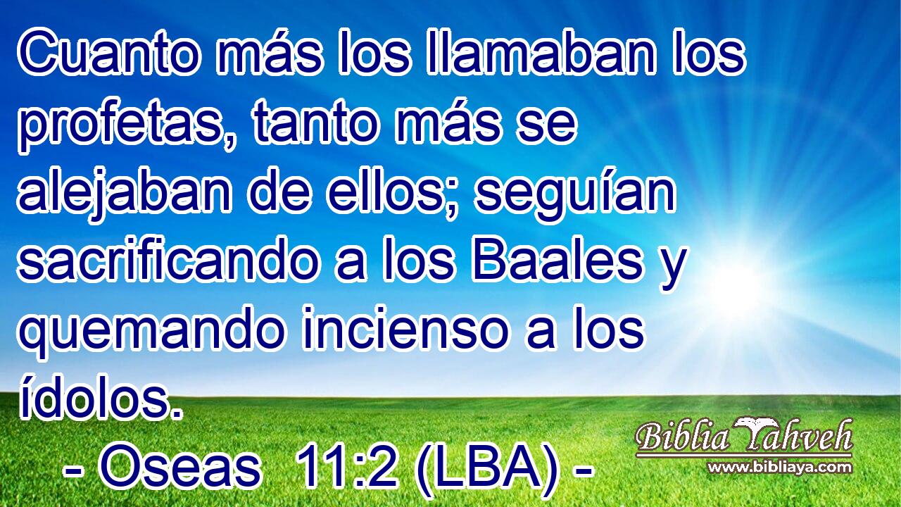 Cuanto más los llamaban los profetas, tanto más se alejaban de ellos; seguían sacrificando a los Baales y quemando incienso a los ídolos.