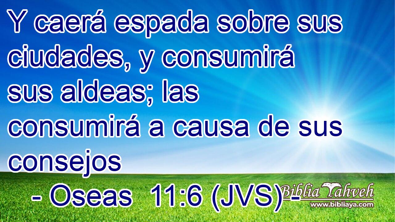 Y caerá espada sobre sus ciudades, y consumirá sus aldeas; las consumirá a causa de sus consejos