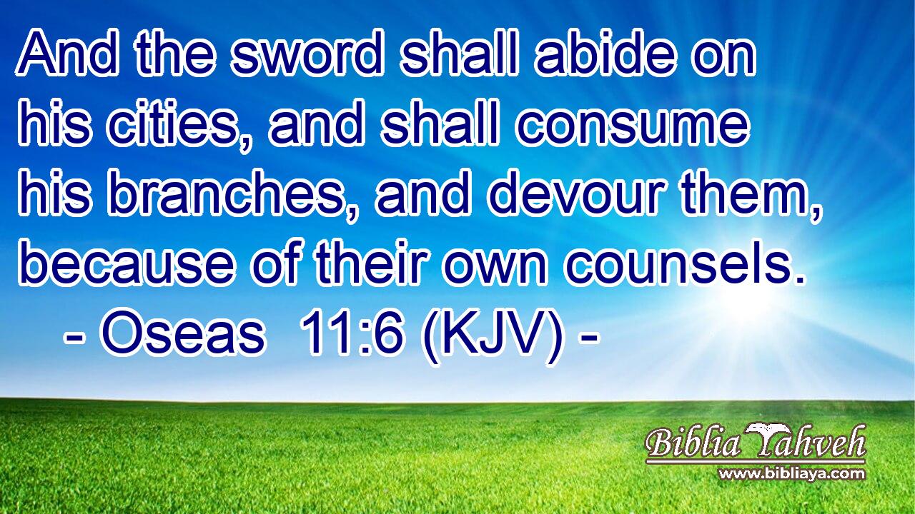 And the sword shall abide on his cities, and shall consume his branches, and devour them, because of their own counsels.