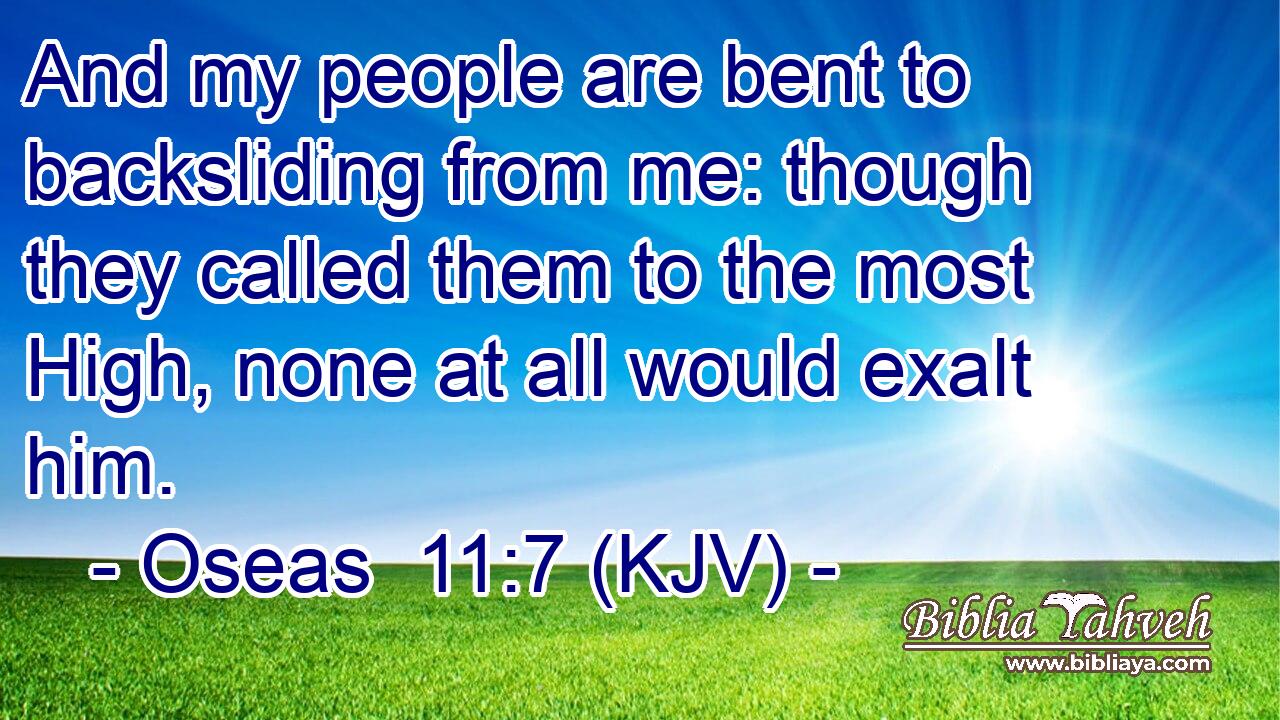 And my people are bent to backsliding from me: though they called them to the most High, none at all would exalt him.