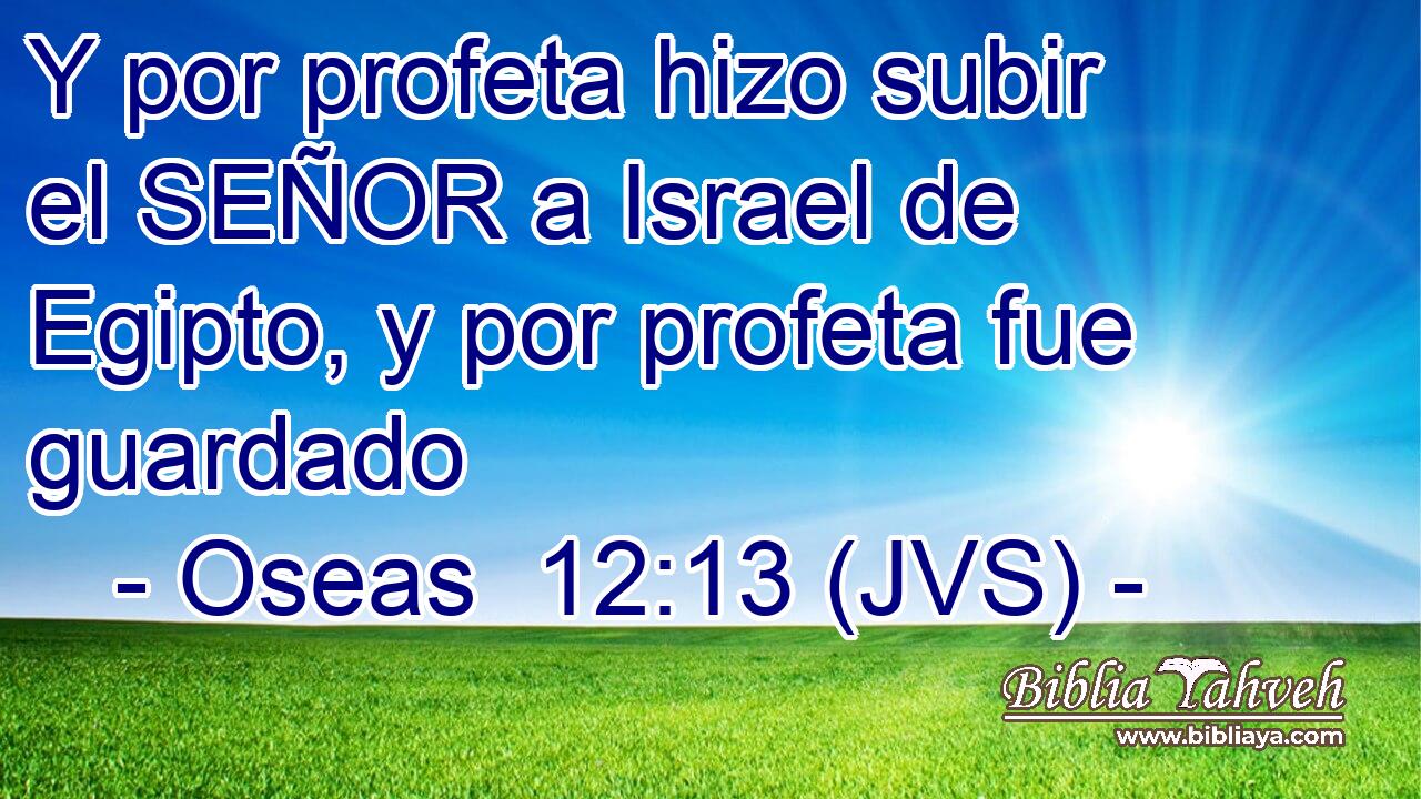 Y por profeta hizo subir el SEÑOR a Israel de Egipto, y por profeta fue guardado