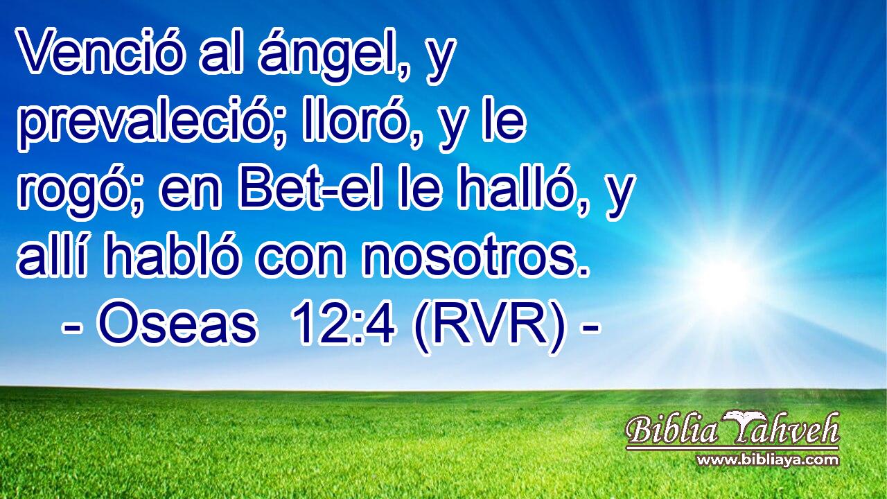 Venció al ángel, y prevaleció; lloró, y le rogó; en Bet-el le halló, y allí habló con nosotros.