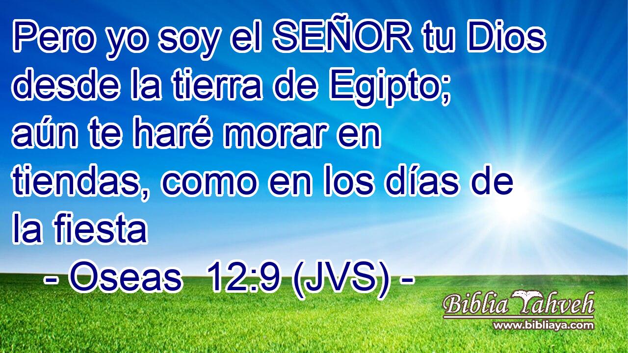Pero yo soy el SEÑOR tu Dios desde la tierra de Egipto; aún te haré morar en tiendas, como en los días de la fiesta