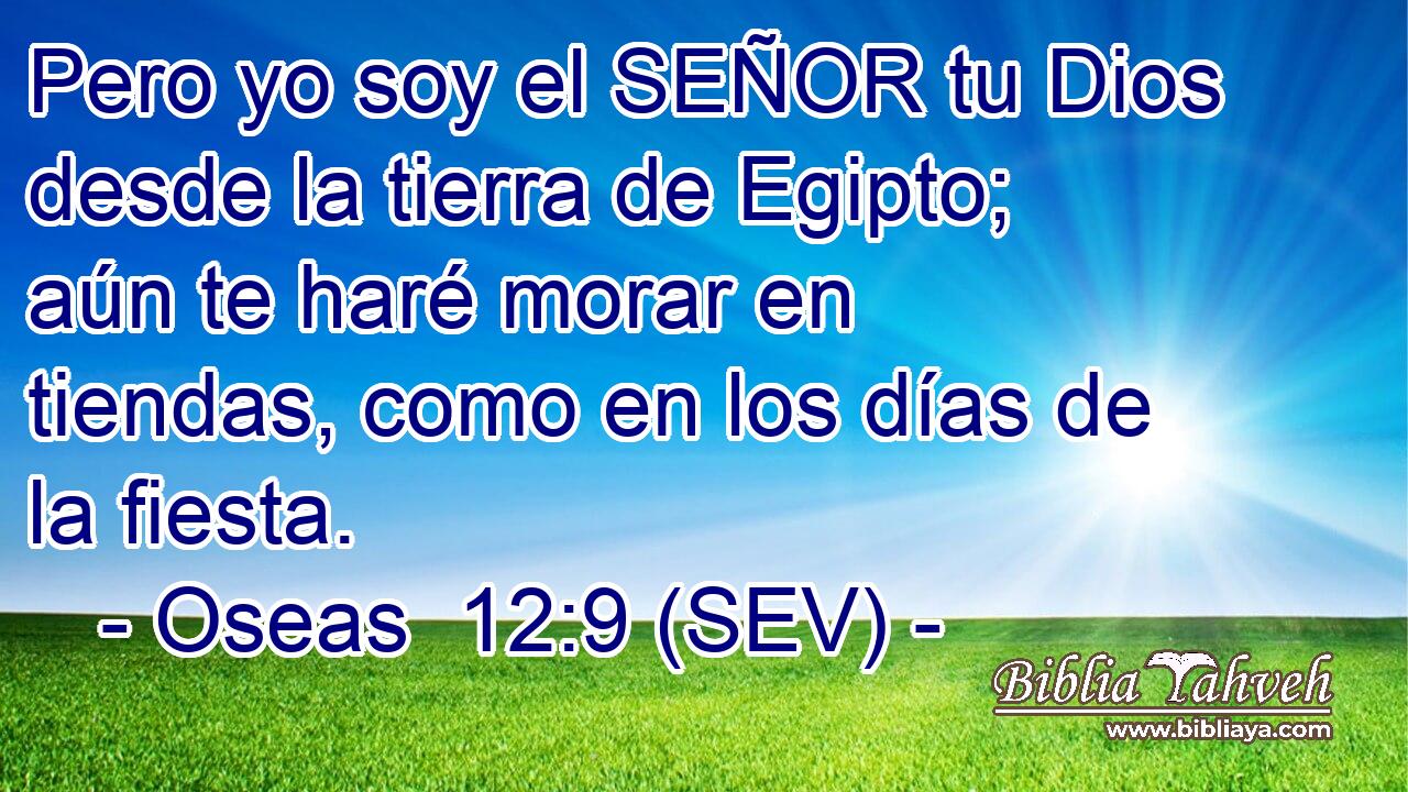 Pero yo soy el SEÑOR tu Dios desde la tierra de Egipto; aún te haré morar en tiendas, como en los días de la fiesta.