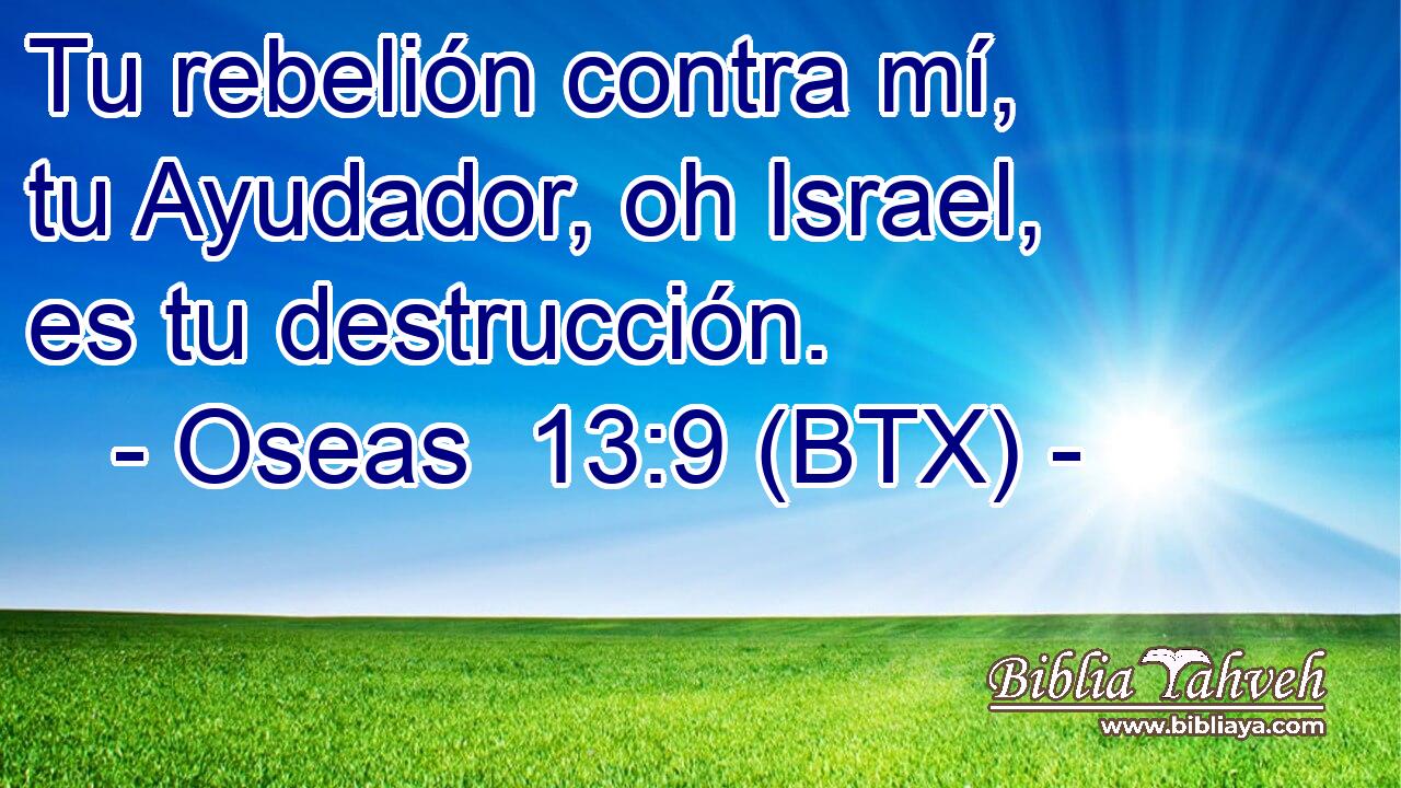 Tu rebelión contra mí, tu Ayudador, oh Israel, es tu destrucción.