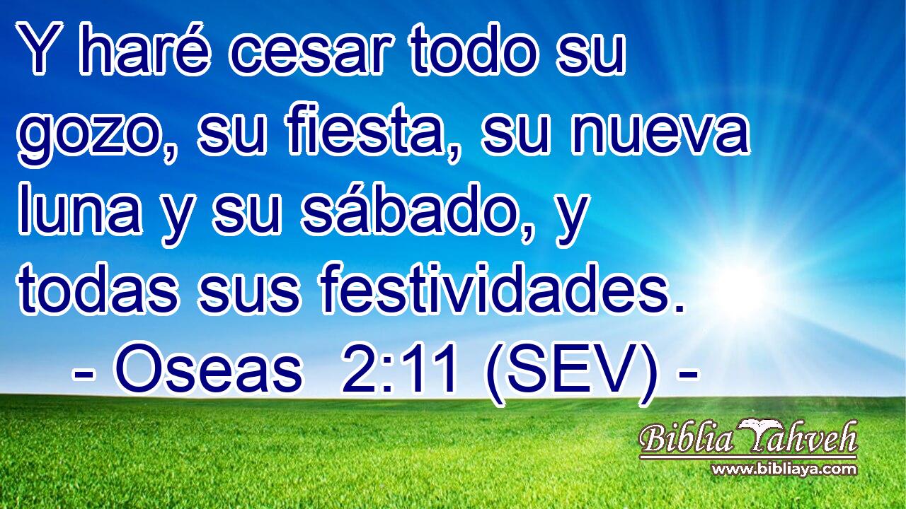 Y haré cesar todo su gozo, su fiesta, su nueva luna y su sábado, y todas sus festividades.
