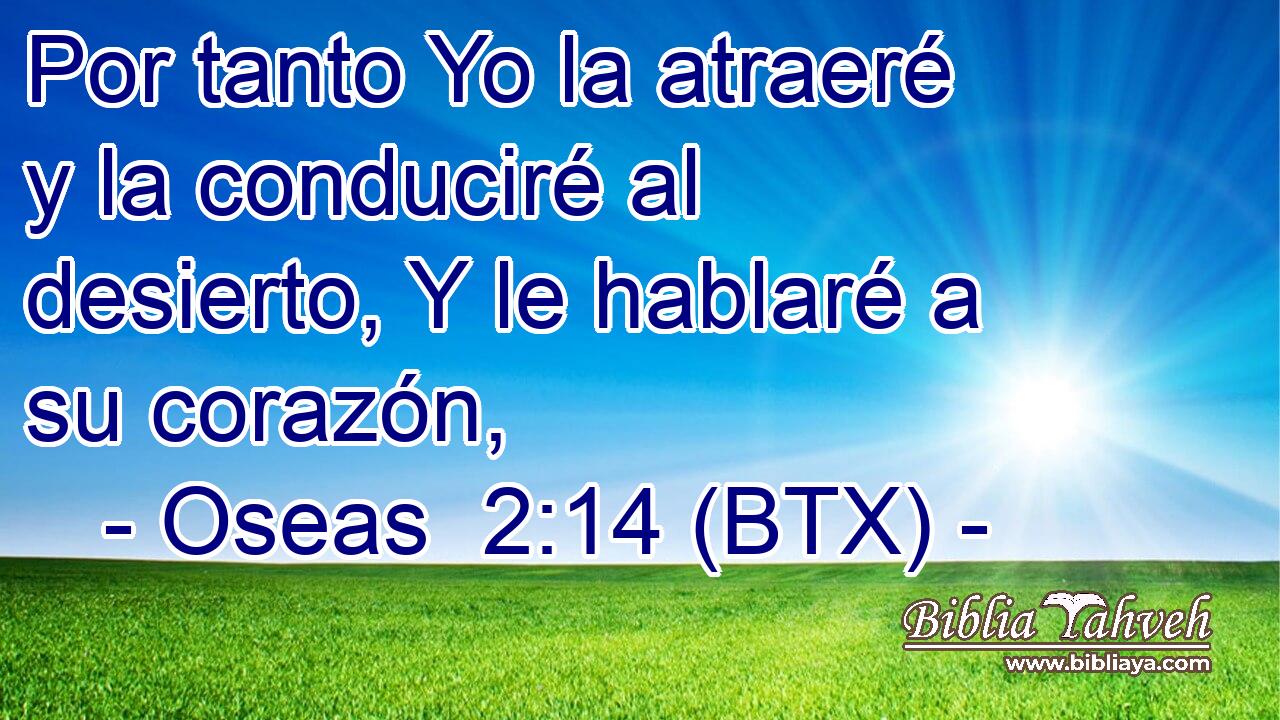 Por tanto Yo la atraeré y la conduciré al desierto, Y le hablaré a su corazón,