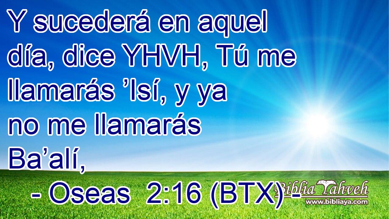 Y sucederá en aquel día, dice YHVH, Tú me llamarás ’Isí, y ya no me llamarás Ba’alí,