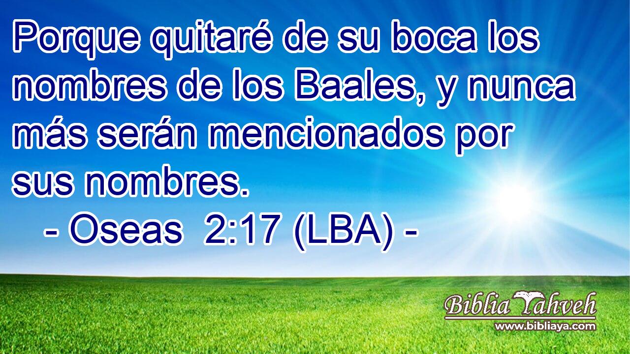 Porque quitaré de su boca los nombres de los Baales, y nunca más serán mencionados por sus nombres.