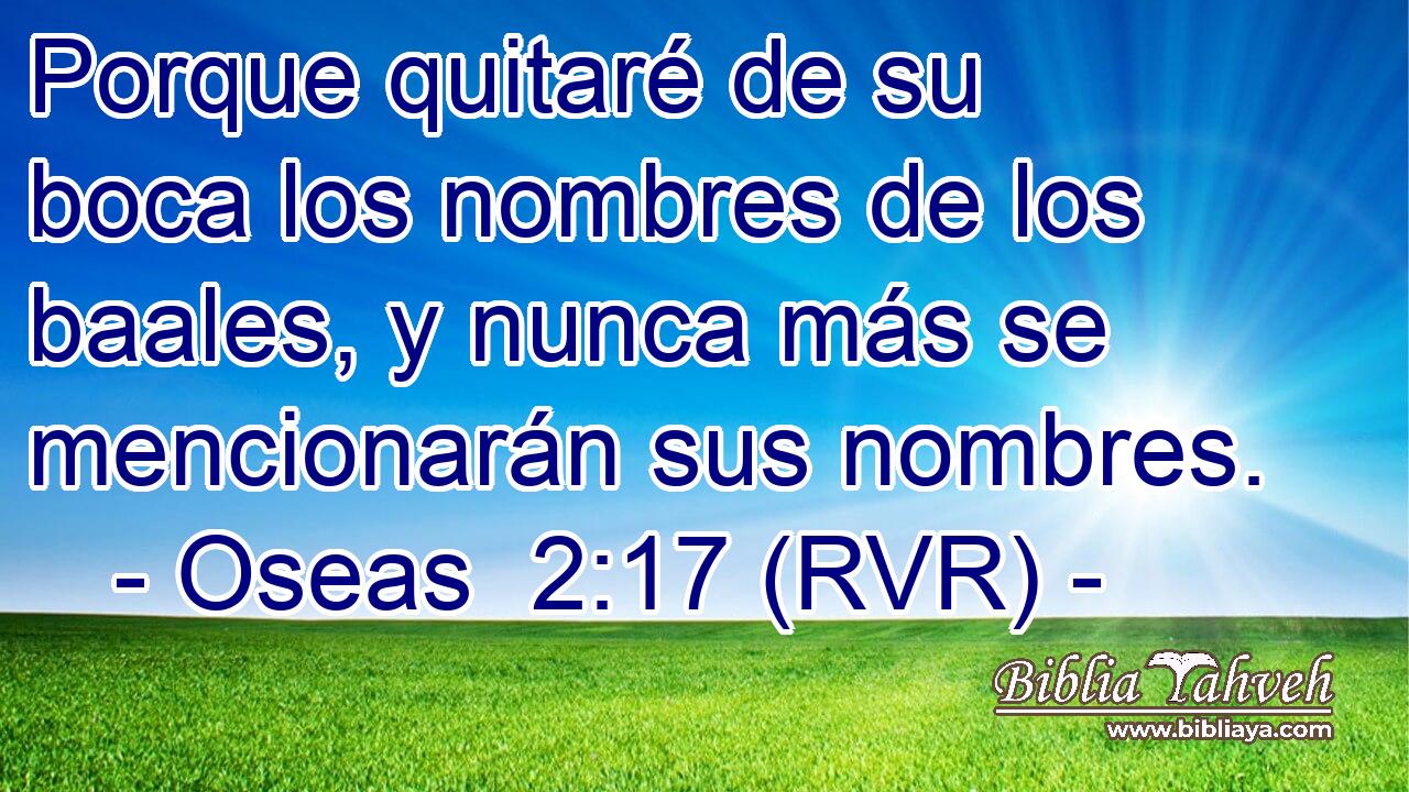 Porque quitaré de su boca los nombres de los baales, y nunca más se mencionarán sus nombres.