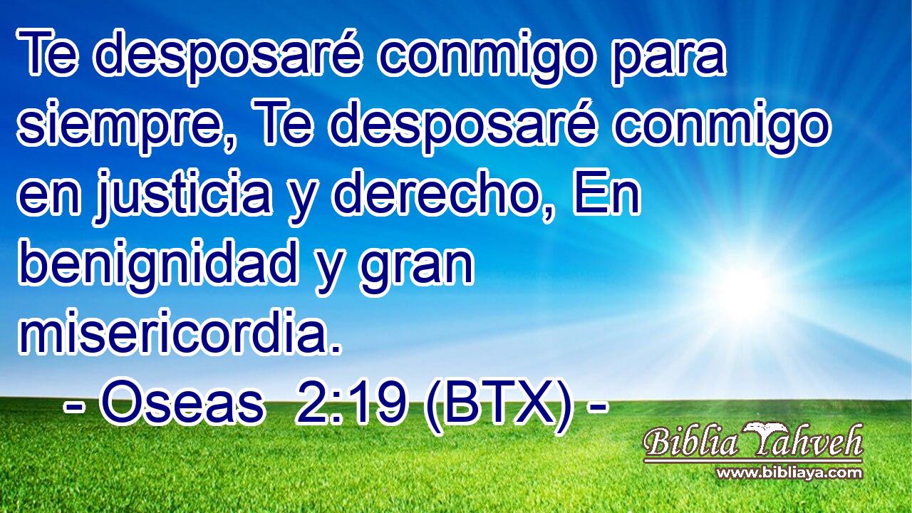 Te desposaré conmigo para siempre, Te desposaré conmigo en justicia y derecho, En benignidad y gran misericordia.