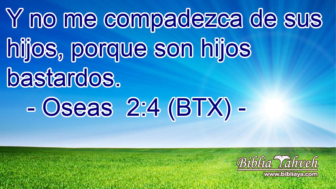 Y no me compadezca de sus hijos, porque son hijos bastardos.